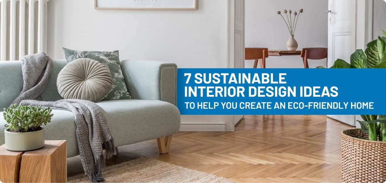 7 Sustainable Interior Design Ideas To Help You Create an Eco-Friendly Home