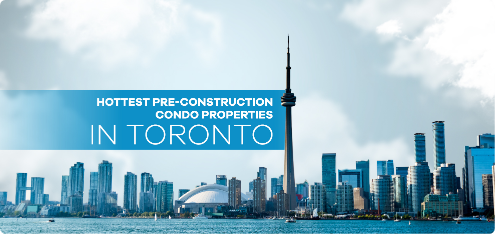 Hottest Pre-Construction Condo Properties in Toronto To Watch Out