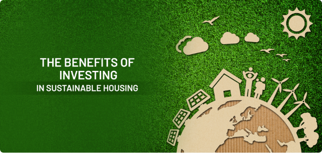 The Benefits of Investing in Sustainable Housing