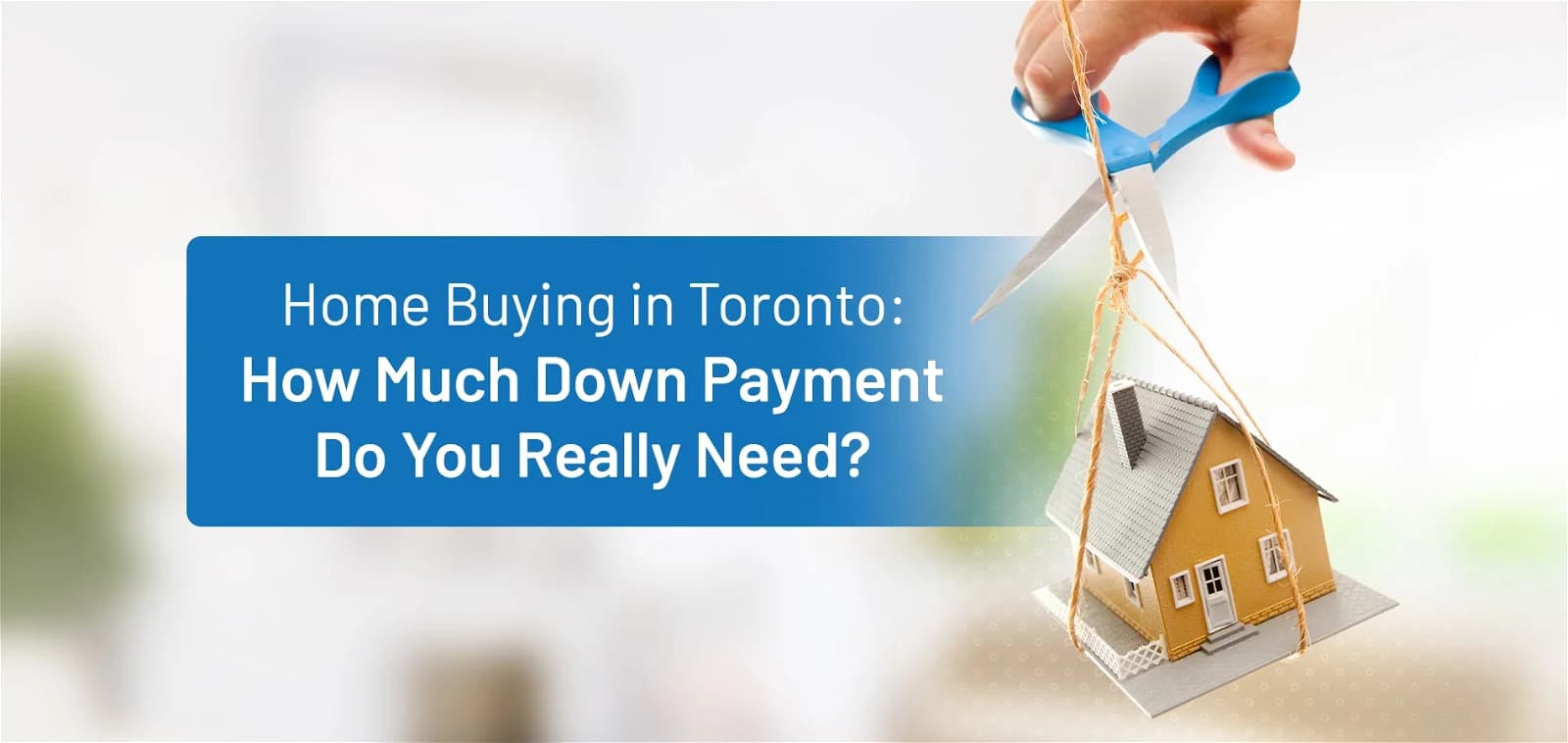 Home Buying in Toronto: How Much Down Payment Do You Really Need?