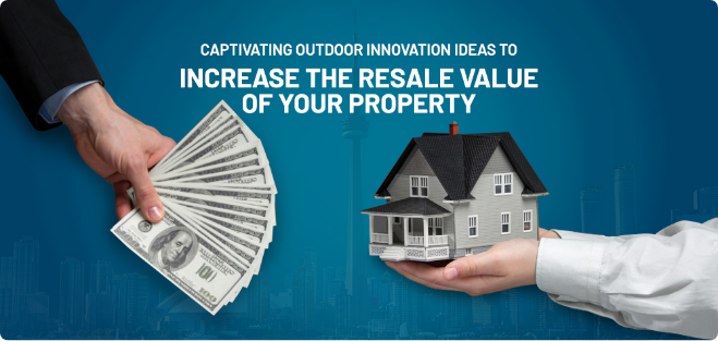 Captivating Outdoor Innovation Ideas To Increase the Resale Value of Your Property