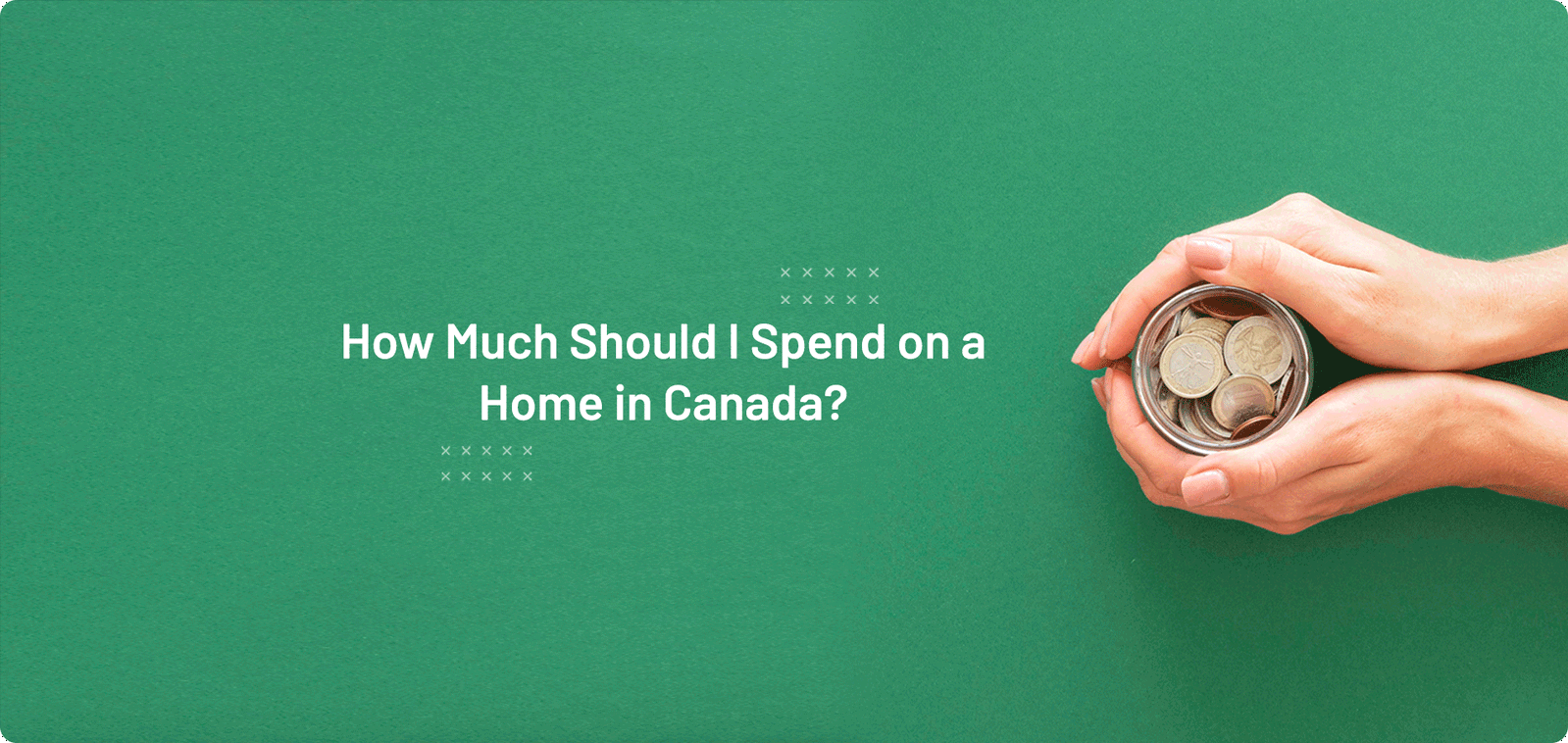 As a First-Time Home Buyer, How Much Should I Spend on a Home in Canada?