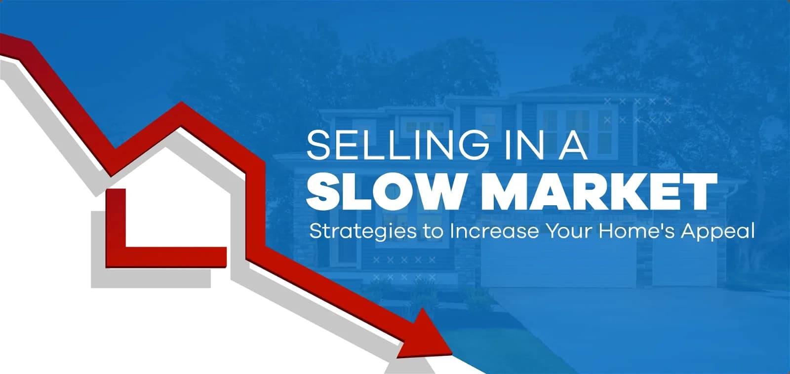 Selling in a Slow Market: Strategies To Increase Your Home’s Appeal