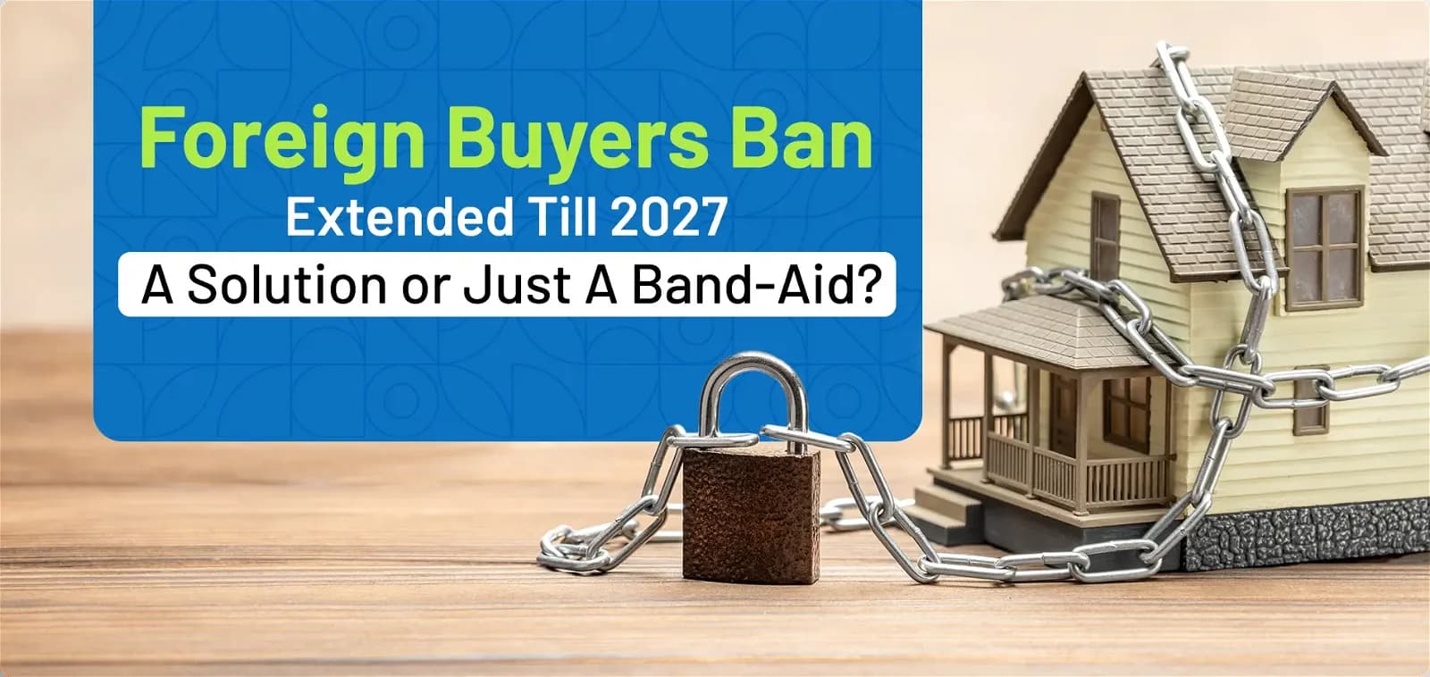 Foreign Buyers Ban Extended Till 2027– A Solution or Just a Band-Aid?