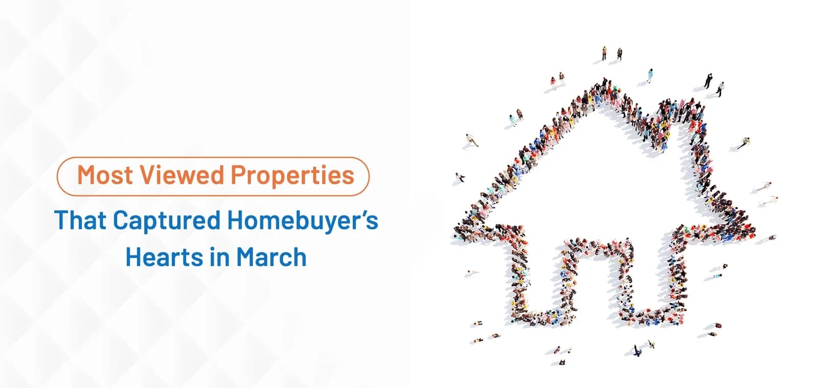 Most Viewed Properties That Captured Homebuyers’ Hearts in March
