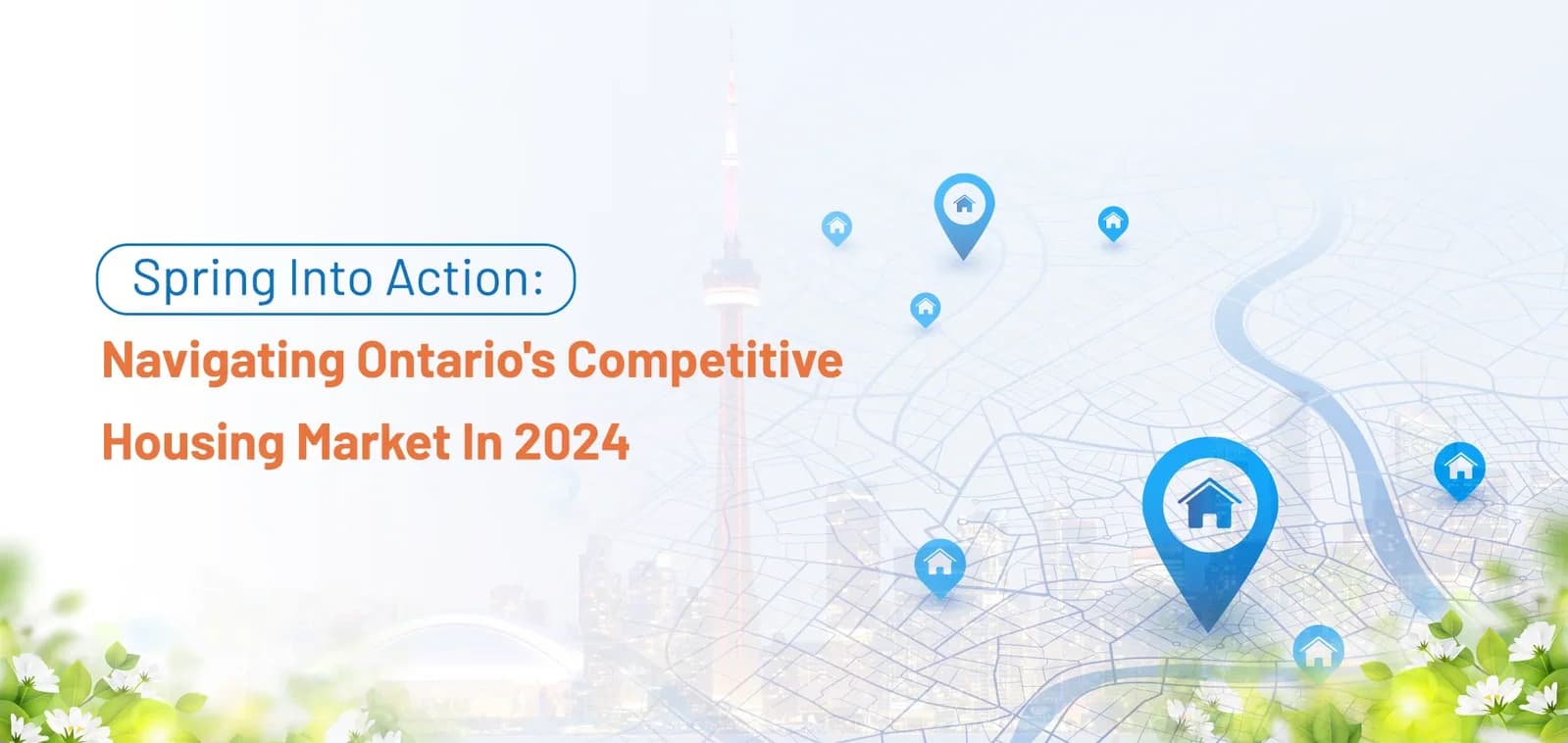 Spring Into Action: Navigating Ontario’s Competitive Housing Market in 2024