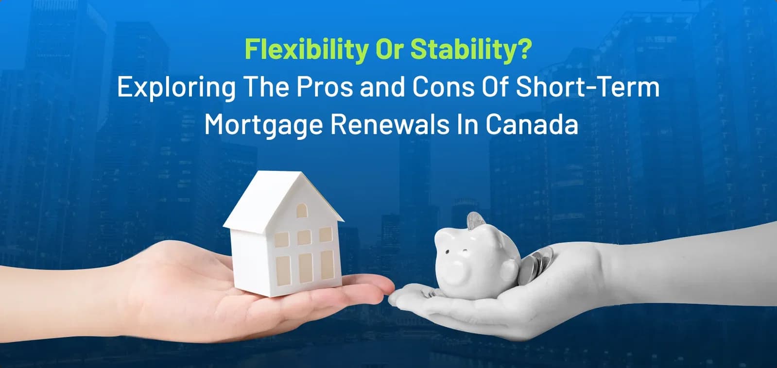 Flexibility or Stability? Exploring the Pros and Cons of Short-Term Mortgage Renewals in Canada