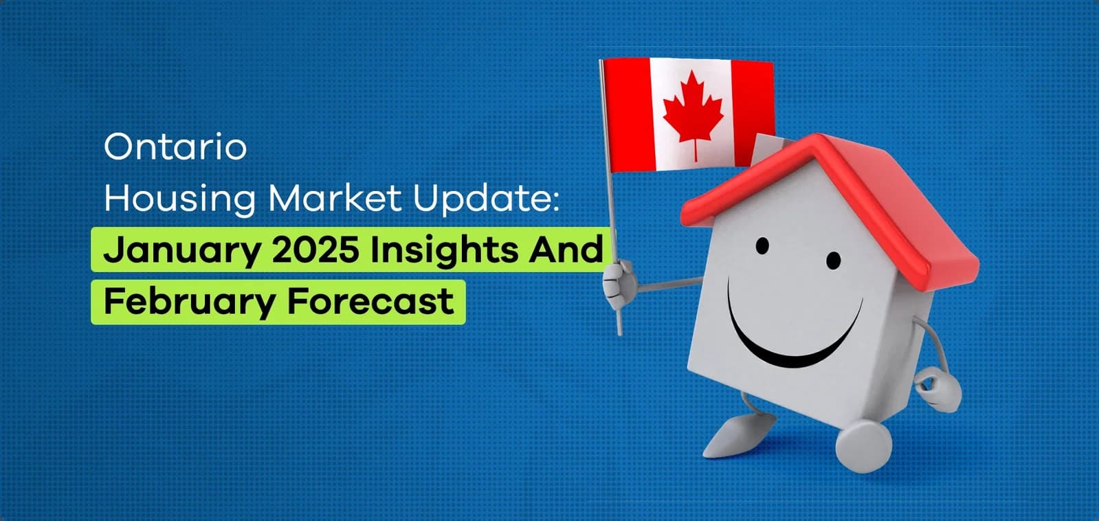 Ontario Housing Market Update: January 2025 Insights and February Forecast