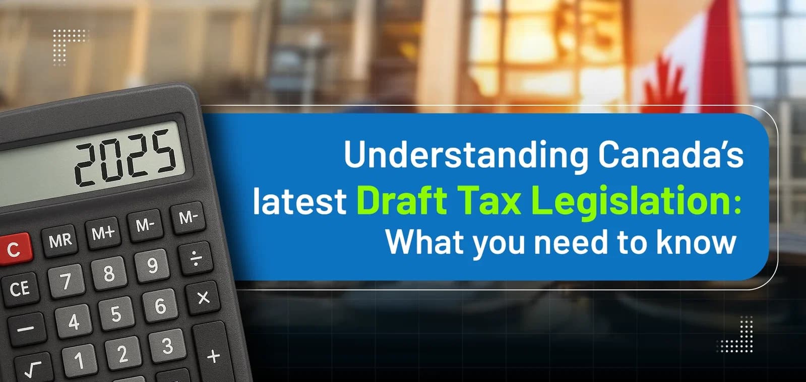 Understanding Canada’s Latest Draft Tax Legislation: What You Need to Know