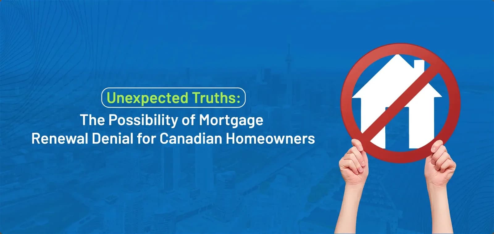 Unexpected Truths: The Possibility of Mortgage Renewal Denial for Canadian Homeowners