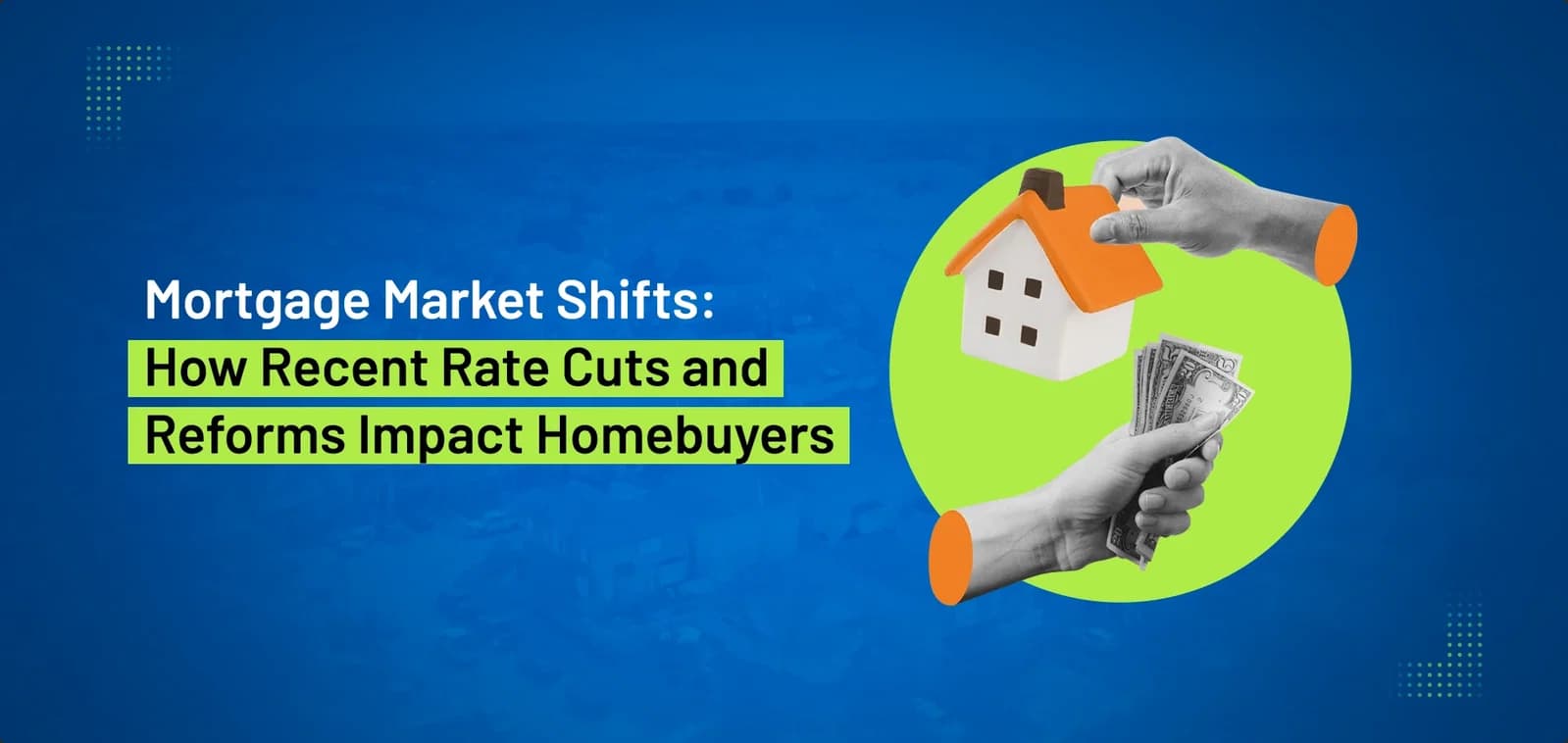 Mortgage Market Shifts: How Recent Rate Cuts and Reforms Impact Homebuyers