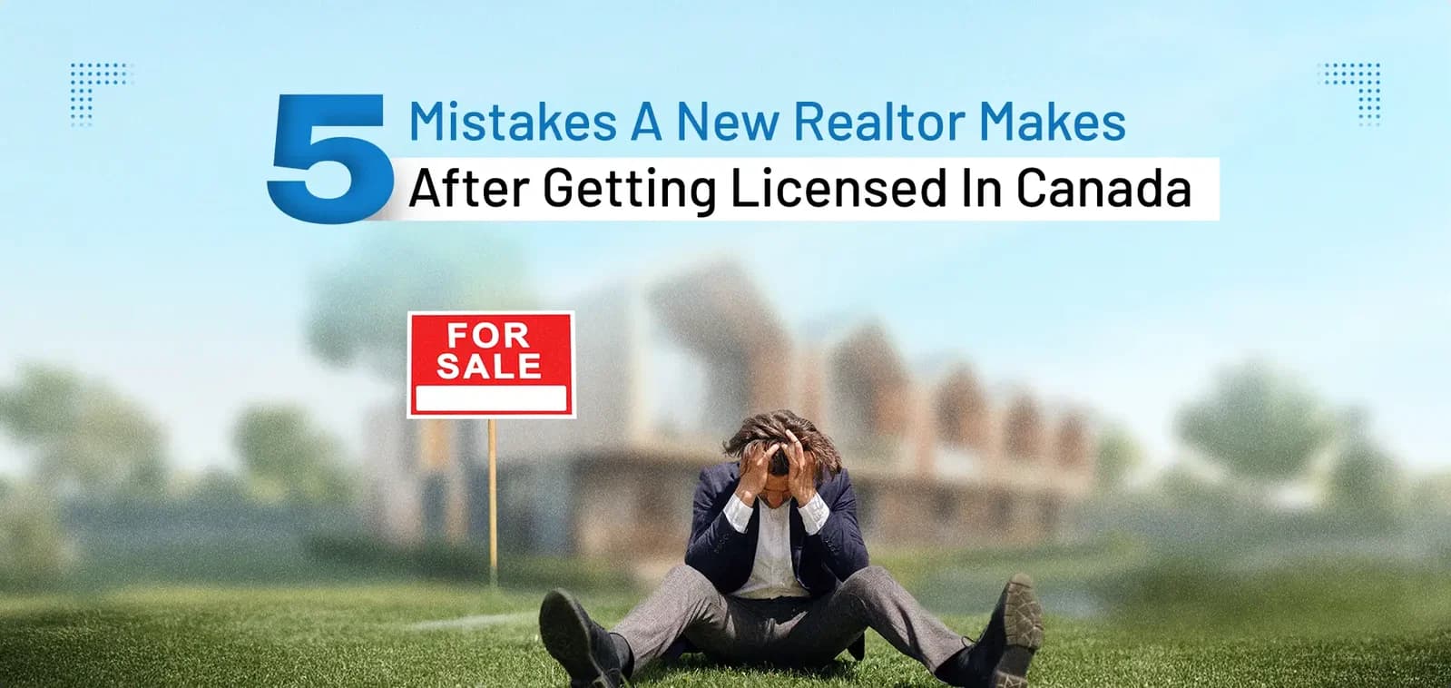 5 Mistakes a New Realtor Makes After Getting Licensed in Canada